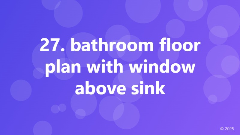 27. bathroom floor plan with window above sink