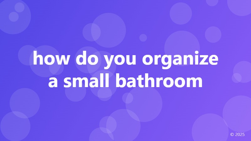 how do you organize a small bathroom