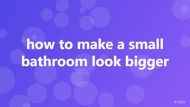 how to make a small bathroom look bigger